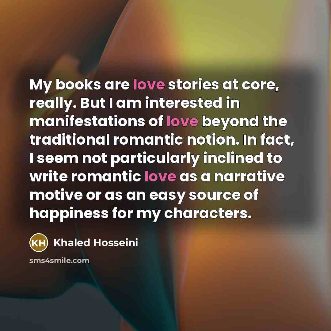 “My books are love stories at core, really. But I…” quote by Khaled Hosseini