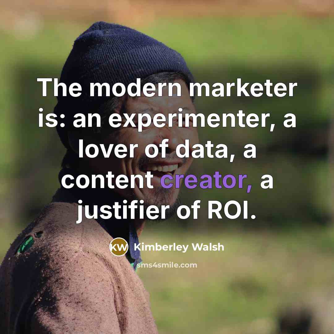 “The modern marketer is: an experimenter, a lover of data, a content creator, a justifier of ROI.” quote by Kimberley Walsh