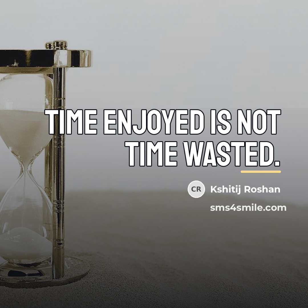 “Time enjoyed is not time wasted.…” quote by Kshitij Roshan