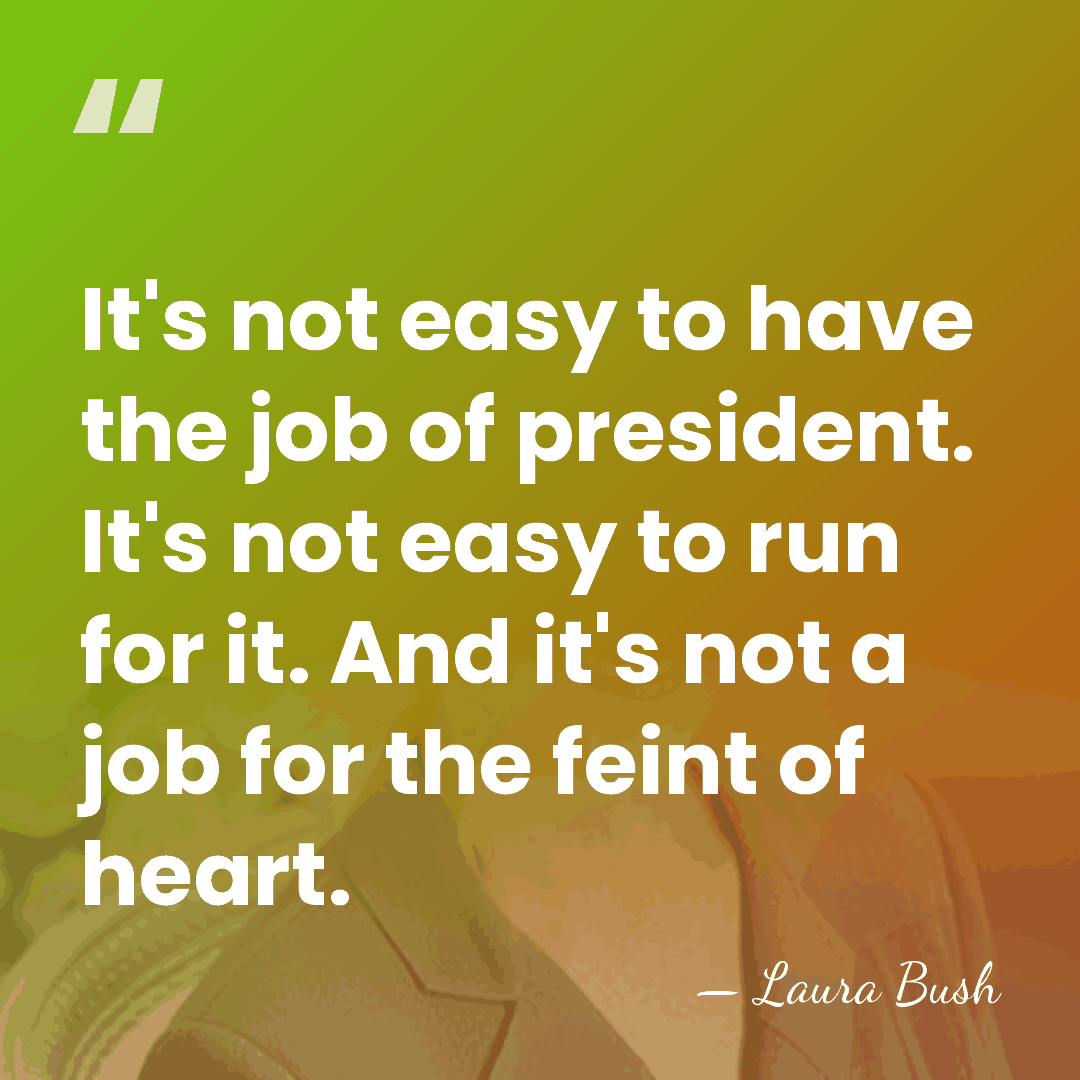 It's not easy to have the job of president. It's not easy&hellip; - Laura Bush