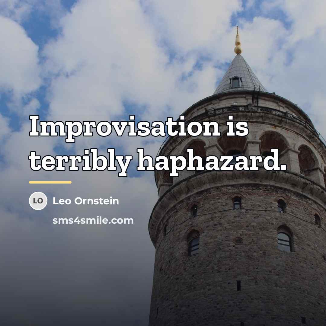 “Improvisation is terribly haphazard.…” quote by Leo Ornstein