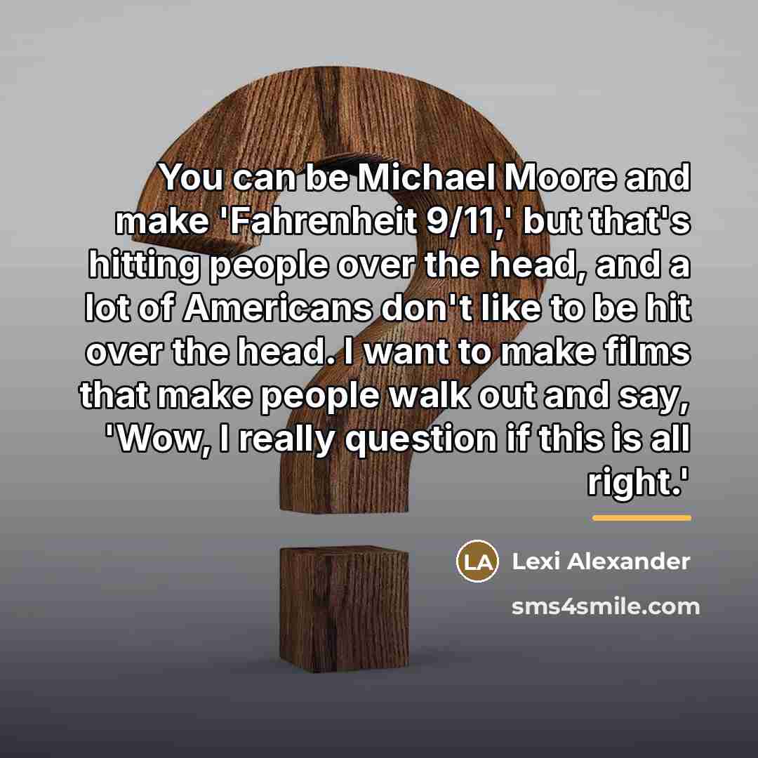 “You can be Michael Moore and make 'Fahrenheit 9/11,' but…” quote by Lexi Alexander