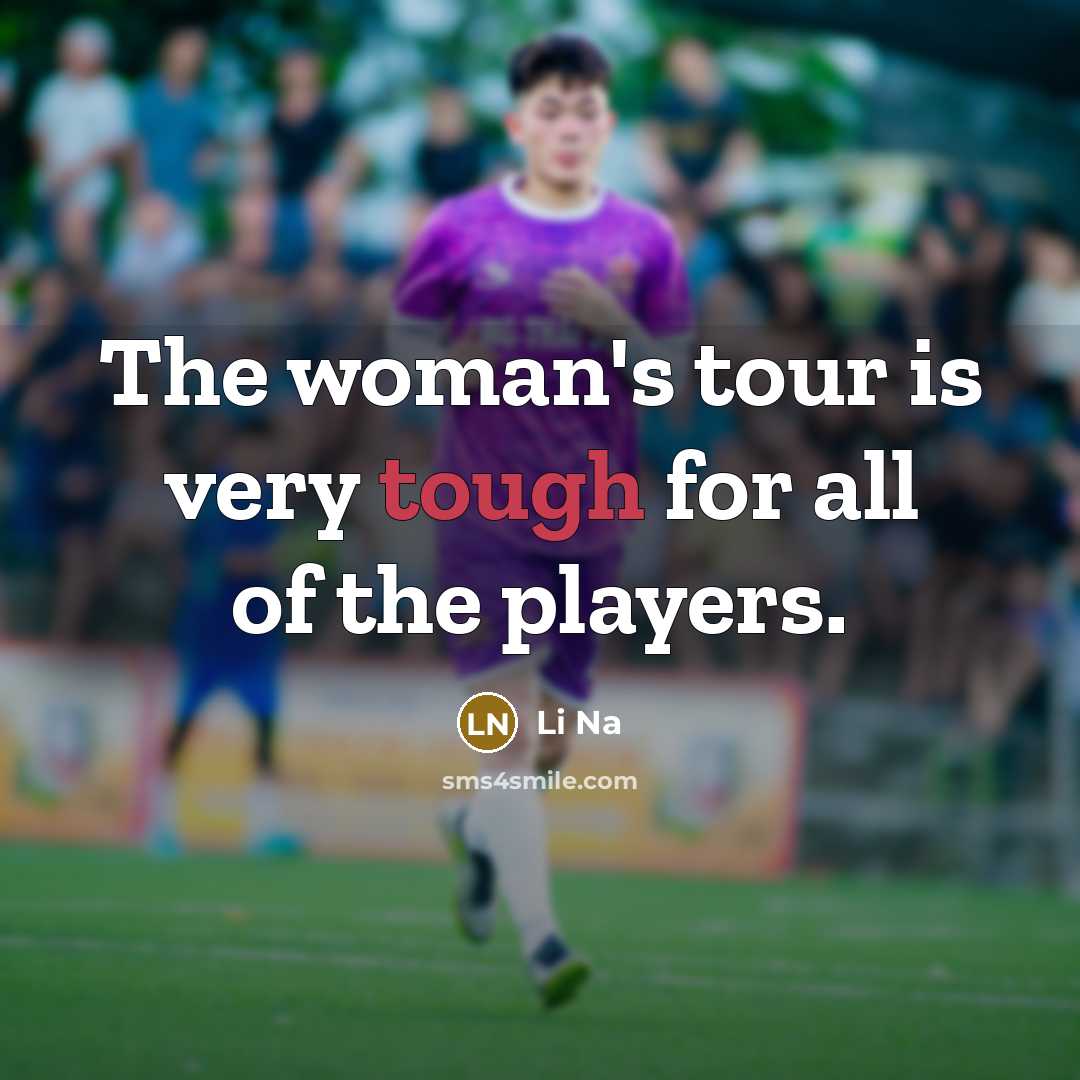 “The woman's tour is very tough for all of the…” quote by Li Na