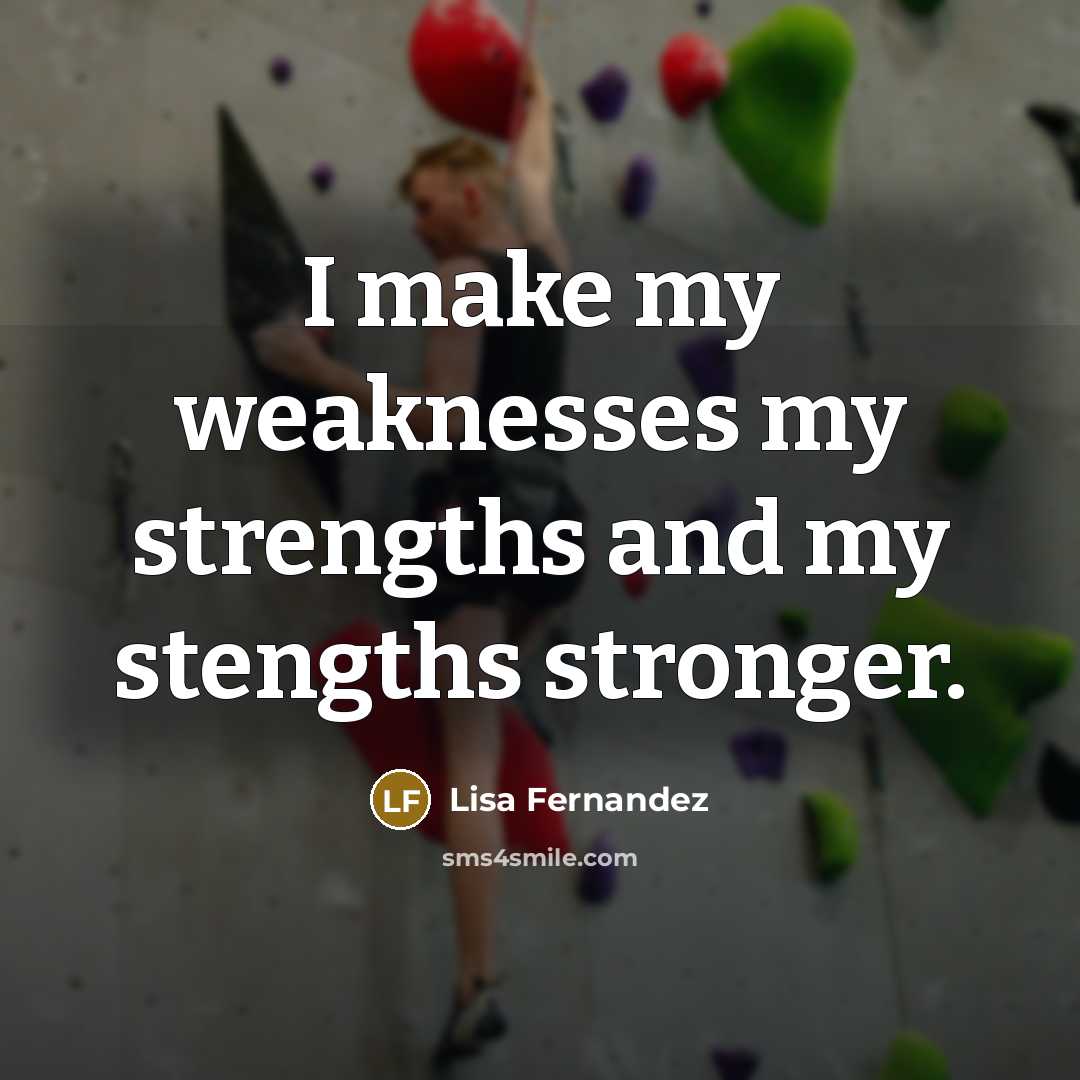 “I make my weaknesses my strengths and my stengths stronger.…” quote by Lisa Fernandez