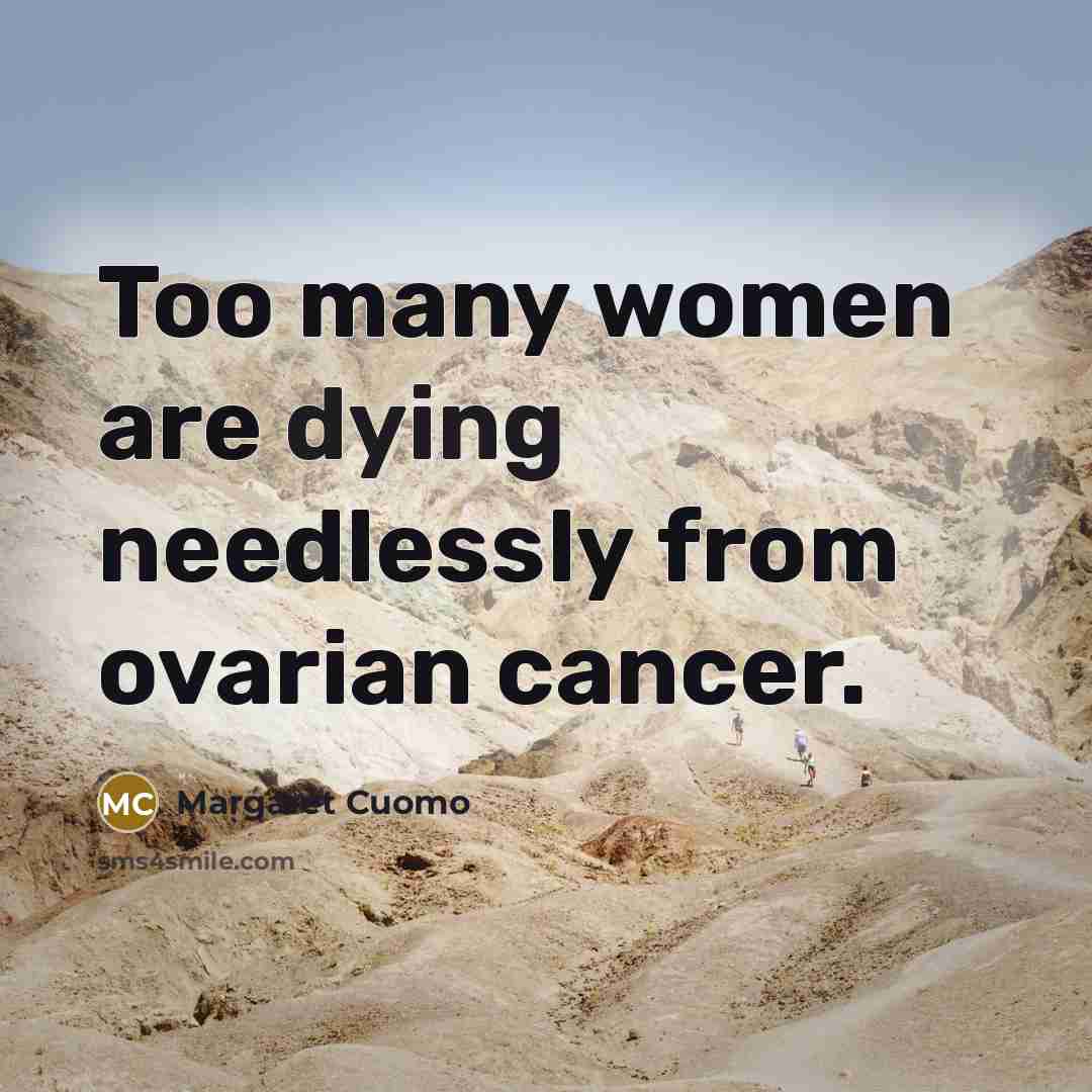 “Too many women are dying needlessly from ovarian cancer.…” quote by Margaret Cuomo