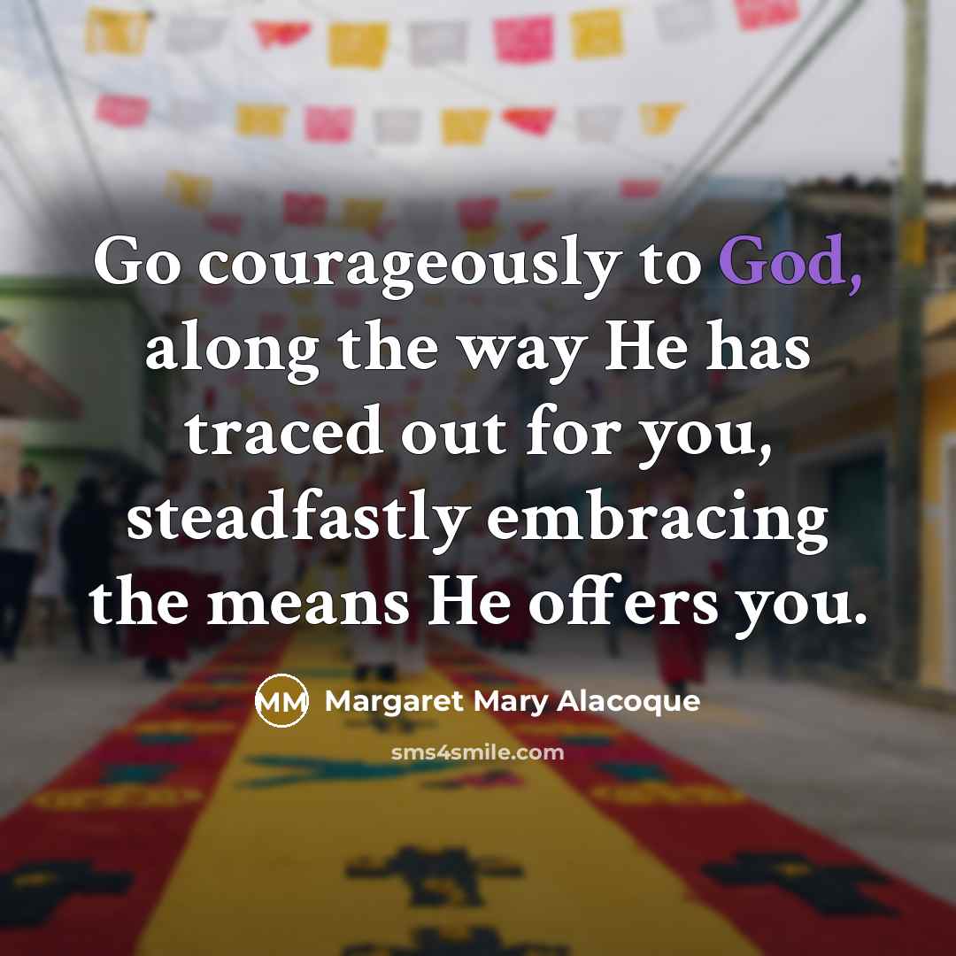 “Go courageously to God, along the way He has traced…” quote by Margaret Mary Alacoque