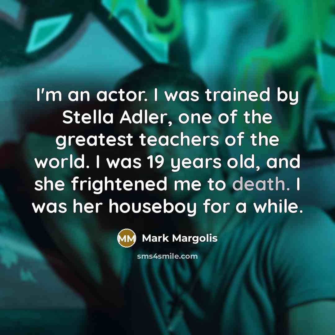 “I'm an actor. I was trained by Stella Adler, one…” quote by Mark Margolis