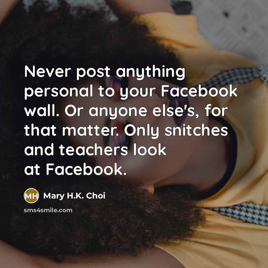 “Never post anything personal to your Facebook wall. Or anyone…” quote by Mary H.K. Choi