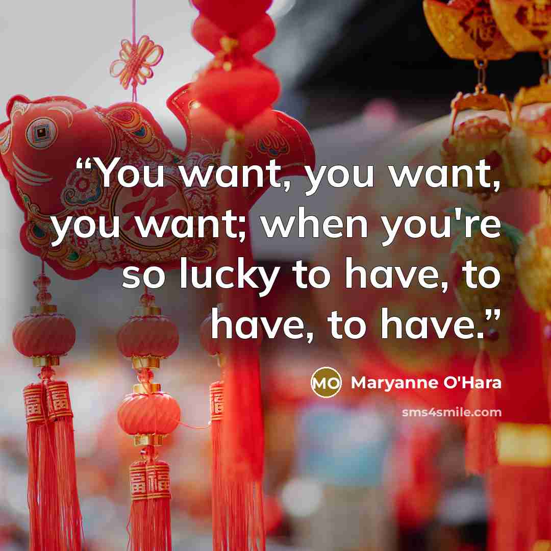 “You want, you want, you want; when you're so lucky to have, to have, to have.” quote by Maryanne O'Hara
