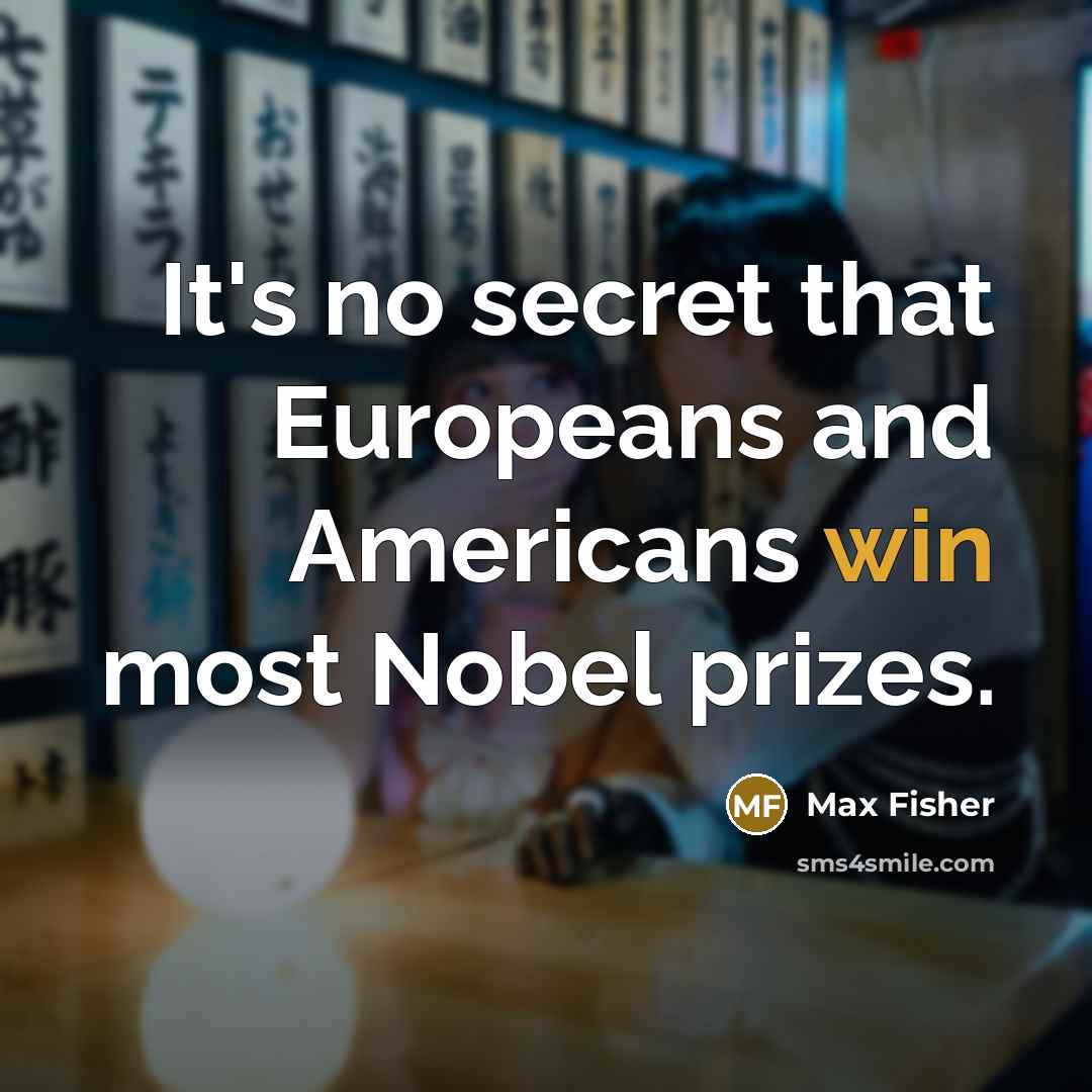 “It's no secret that Europeans and Americans win most Nobel…” quote by Max Fisher