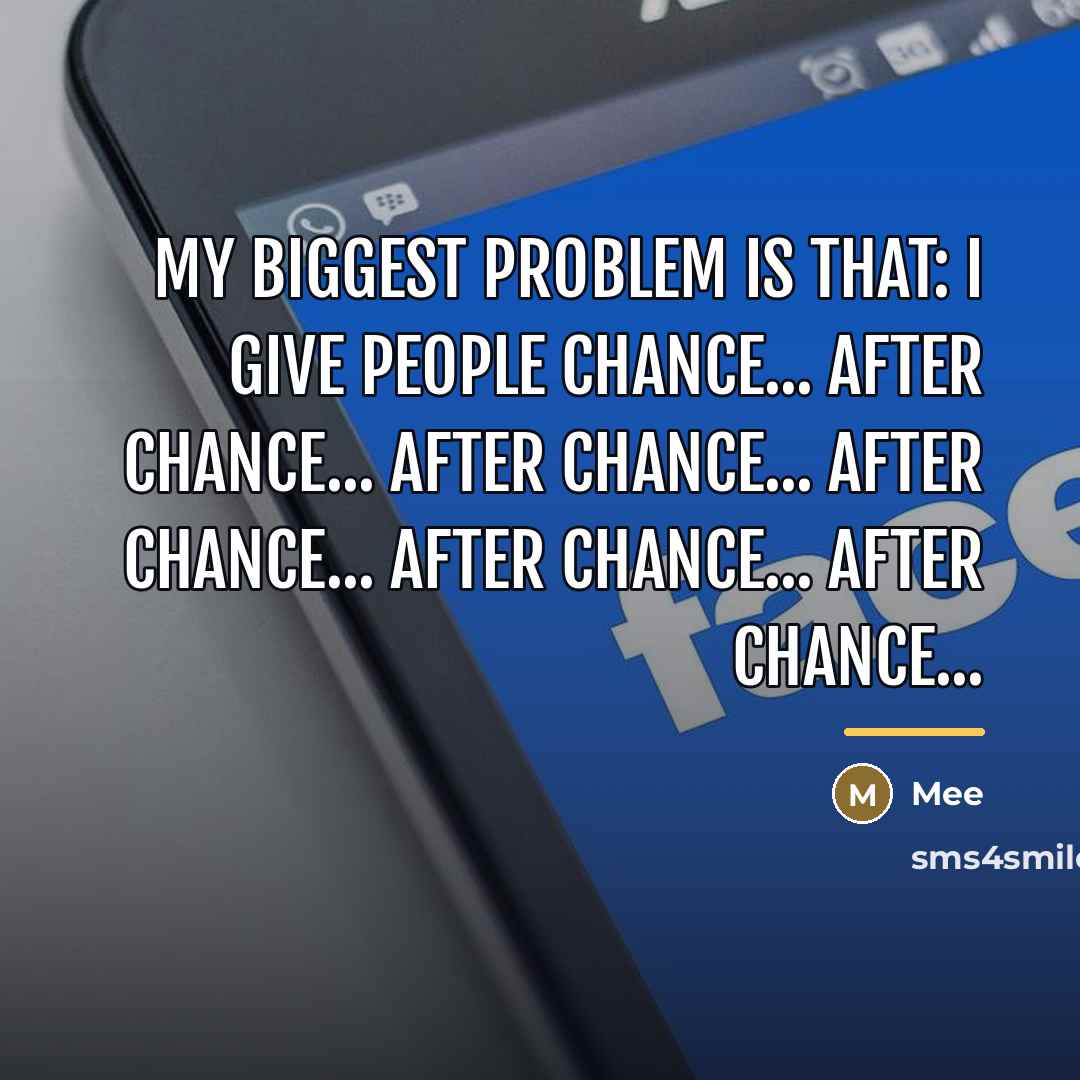“My biggest problem is that: I give people Chance... After…” quote by Mee