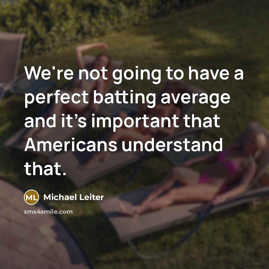 “We're not going to have a perfect batting average and it's important that Americans understand that.” quote by Michael Leiter