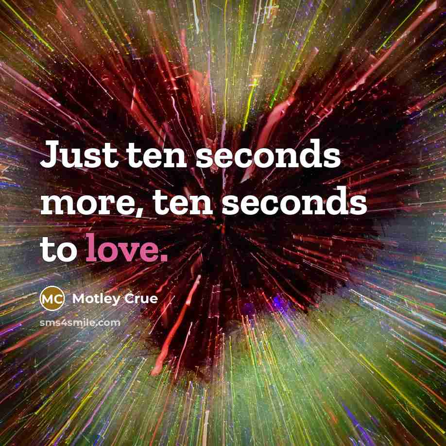 “Just ten seconds more, ten seconds to love.…” quote by Motley Crue