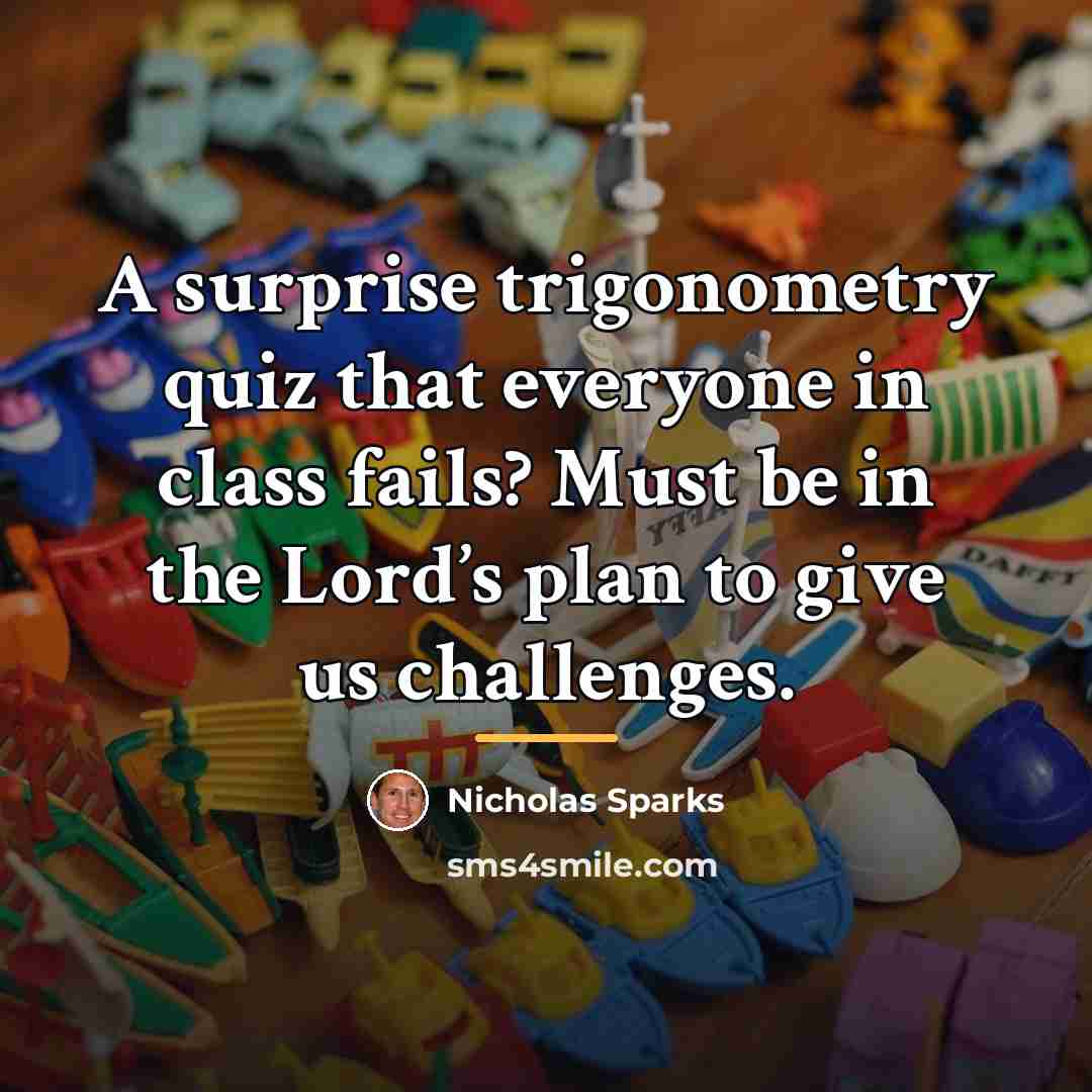 “A surprise trigonometry quiz that everyone in class fails? Must…” quote by Nicholas Sparks