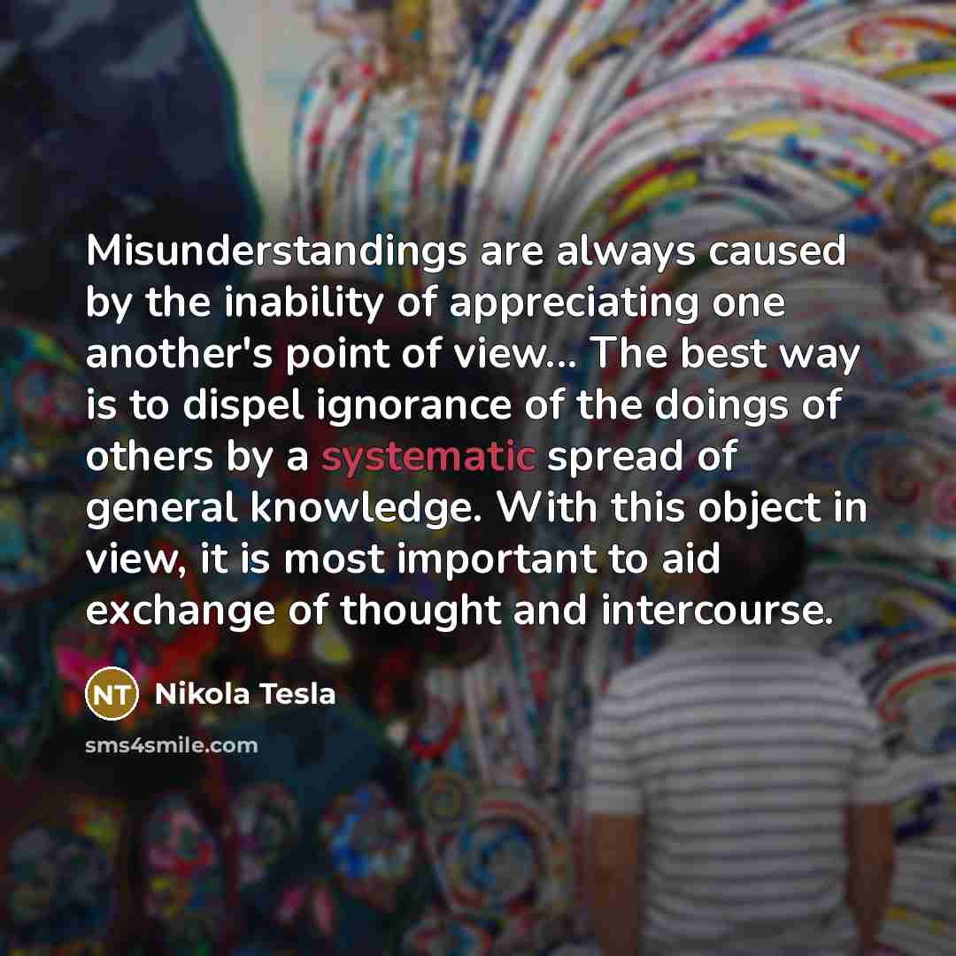“Misunderstandings are always caused by the inability of appreciating one…” quote by Nikola Tesla
