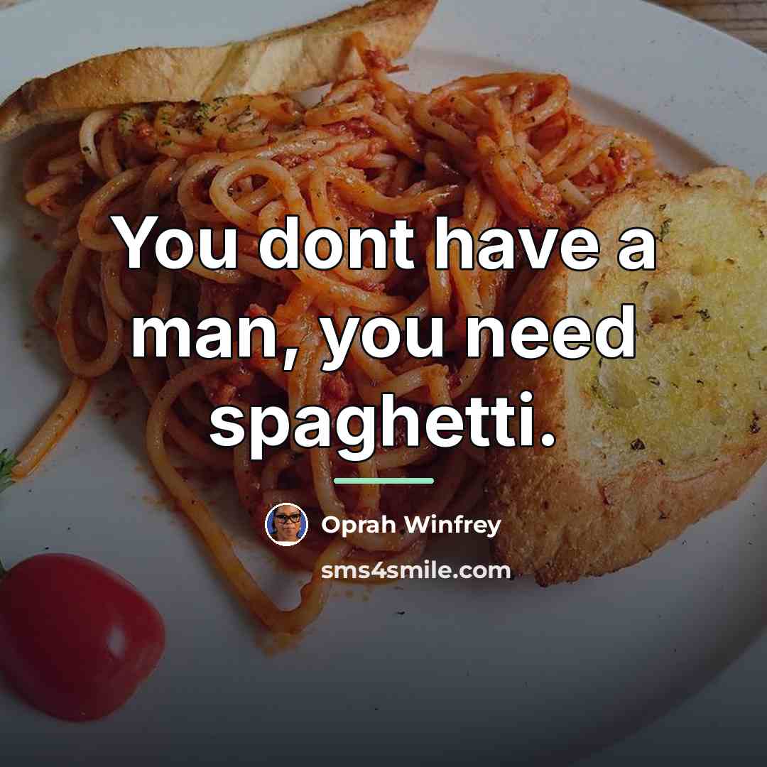 “You dont have a man, you need spaghetti.…” quote by Oprah Winfrey
