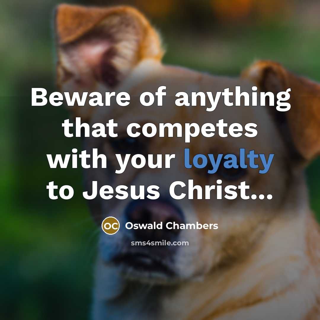 “Beware of anything that competes with your loyalty to Jesus…” quote by Oswald Chambers