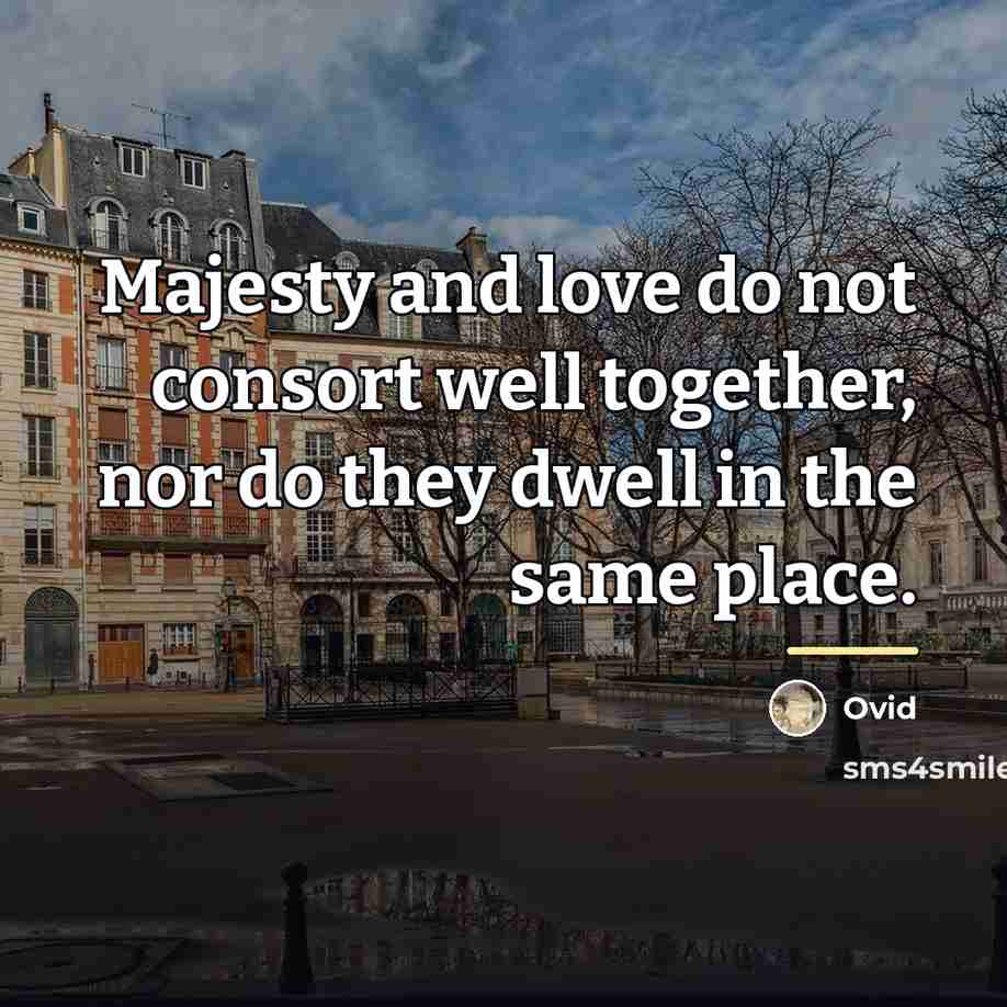 “Majesty and love do not consort well together, nor do…” quote by Ovid