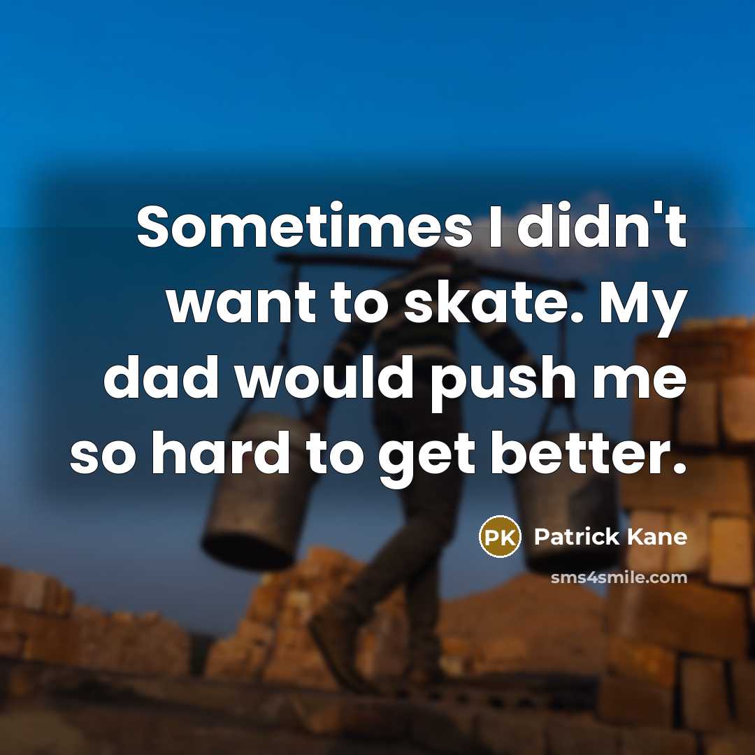 “Sometimes I didn't want to skate. My dad would push…” quote by Patrick Kane