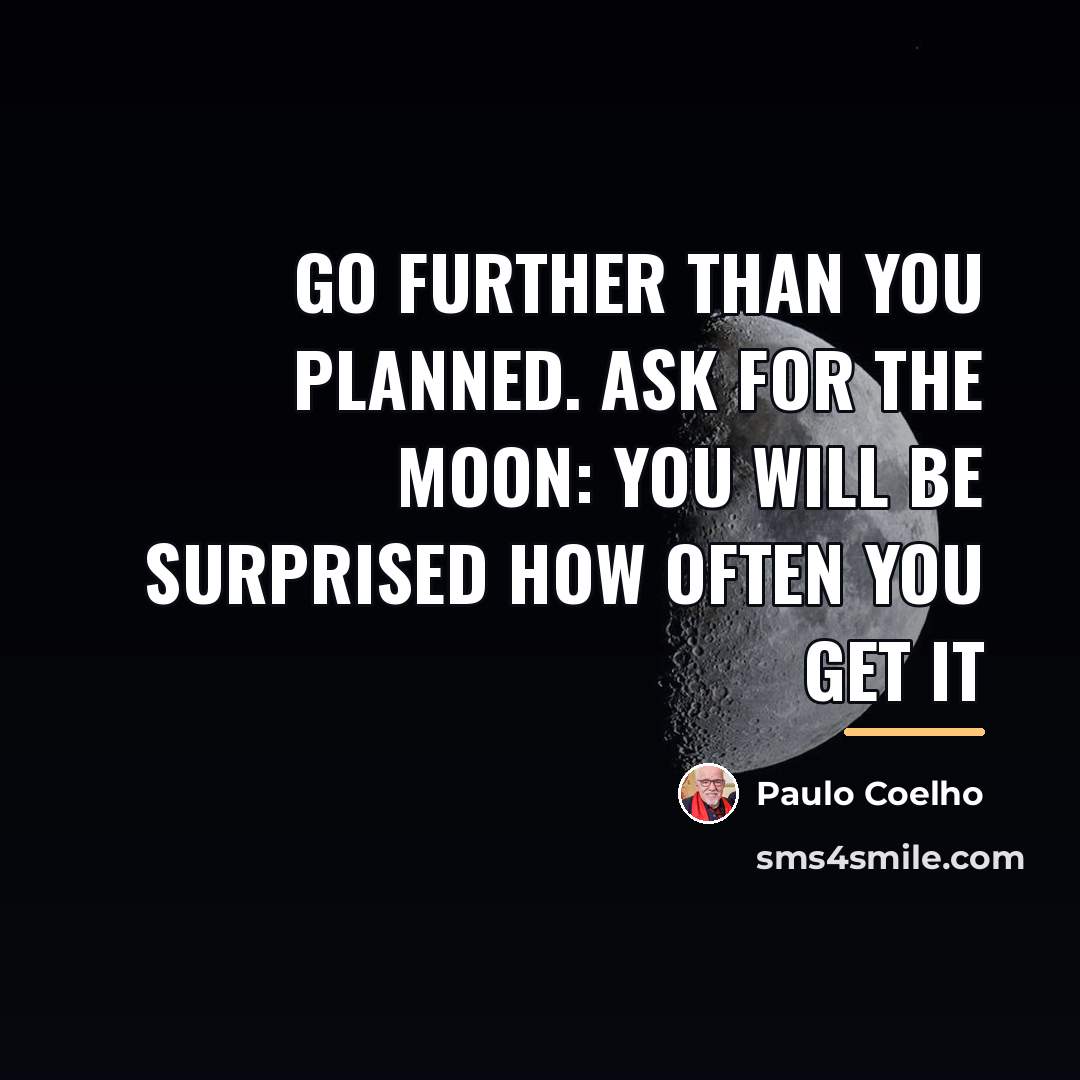“Go further than you planned. Ask for the moon: you…” quote by Paulo Coelho