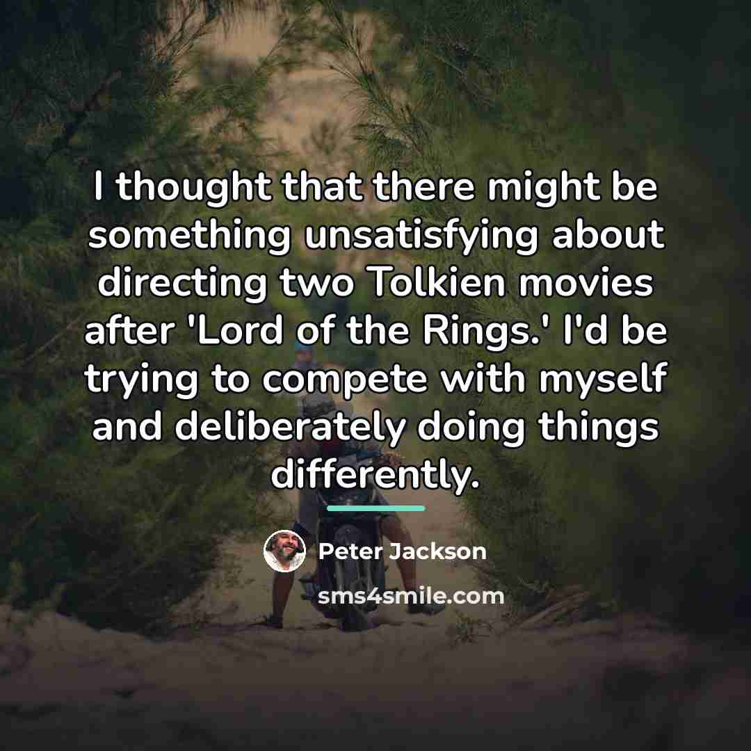 “I thought that there might be something unsatisfying about directing…” quote by Peter Jackson