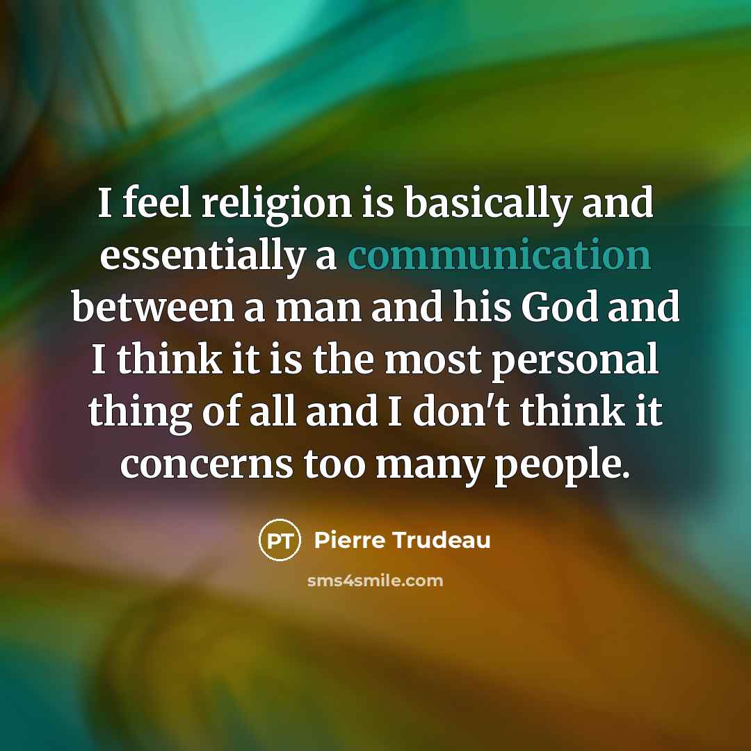 “I feel religion is basically and essentially a communication between…” quote by Pierre Trudeau