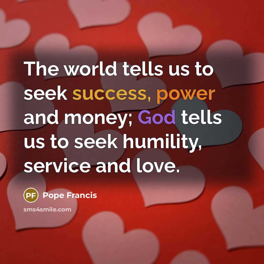 “The world tells us to seek success, power and money;…” quote by Pope Francis