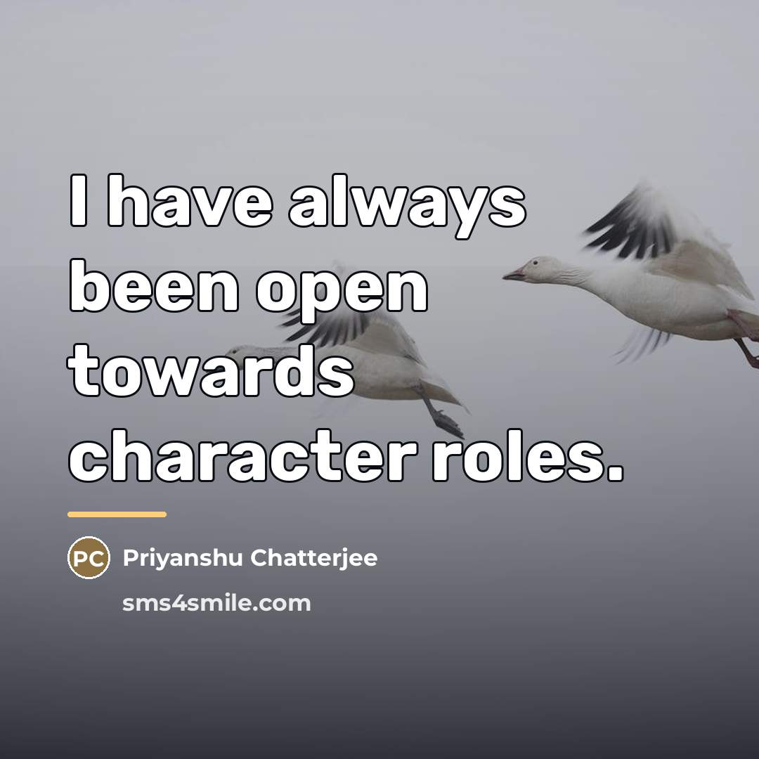 “I have always been open towards character roles.…” quote by Priyanshu Chatterjee
