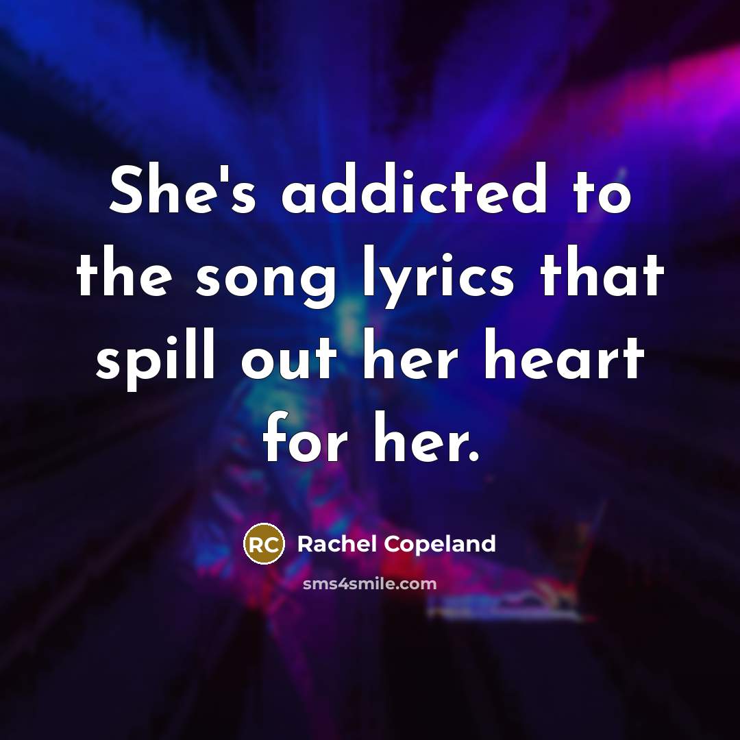 “She's addicted to the song lyrics that spill out her…” quote by Rachel Copeland