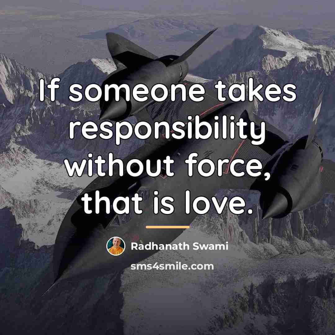 “If someone takes responsibility without force, that is love.…” quote by Radhanath Swami