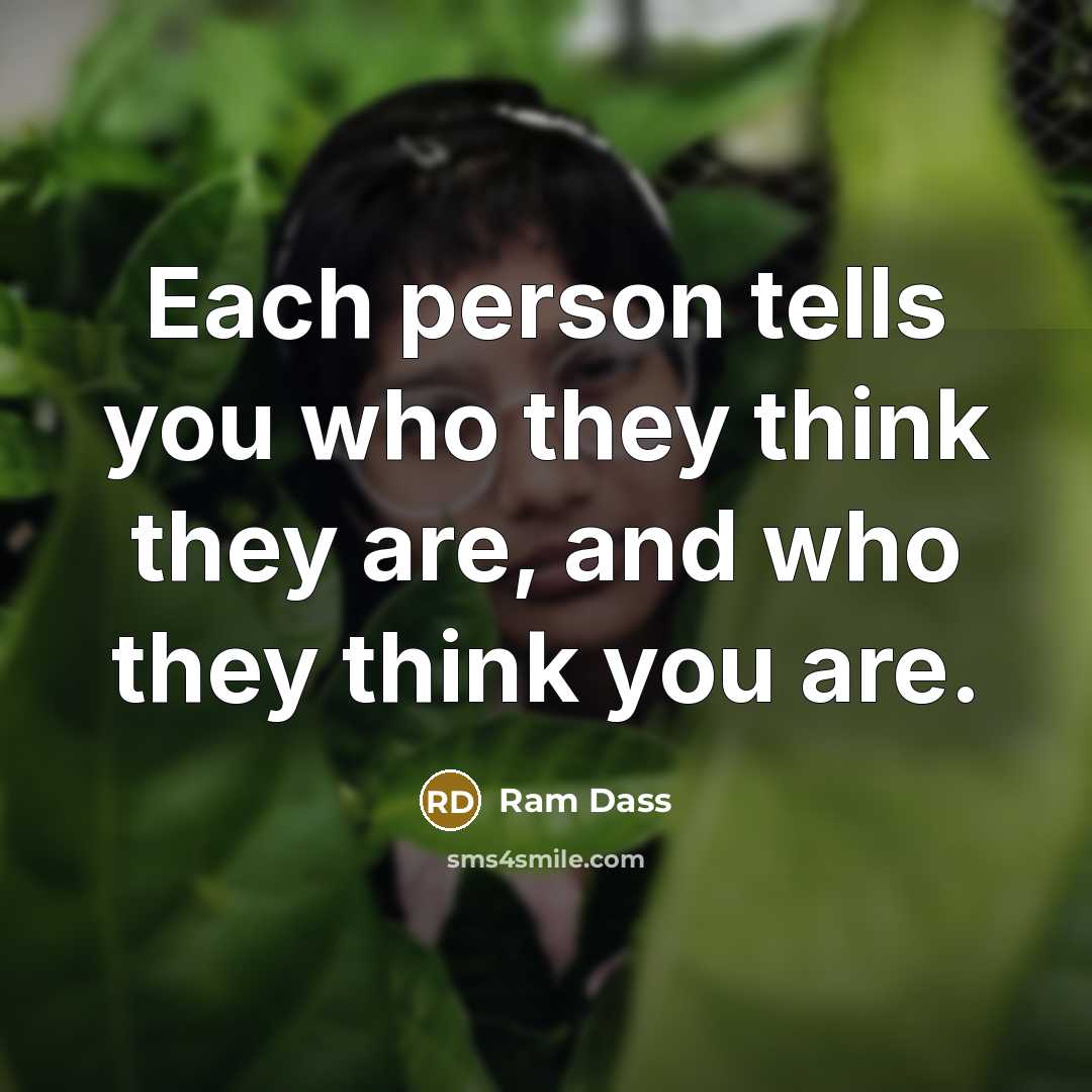 “Each person tells you who they think they are, and…” quote by Ram Dass