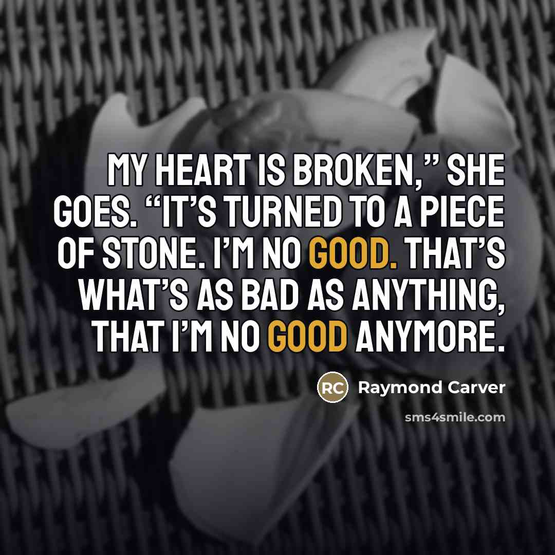 “My heart is broken,” she goes. “It’s turned to a…” quote by Raymond Carver