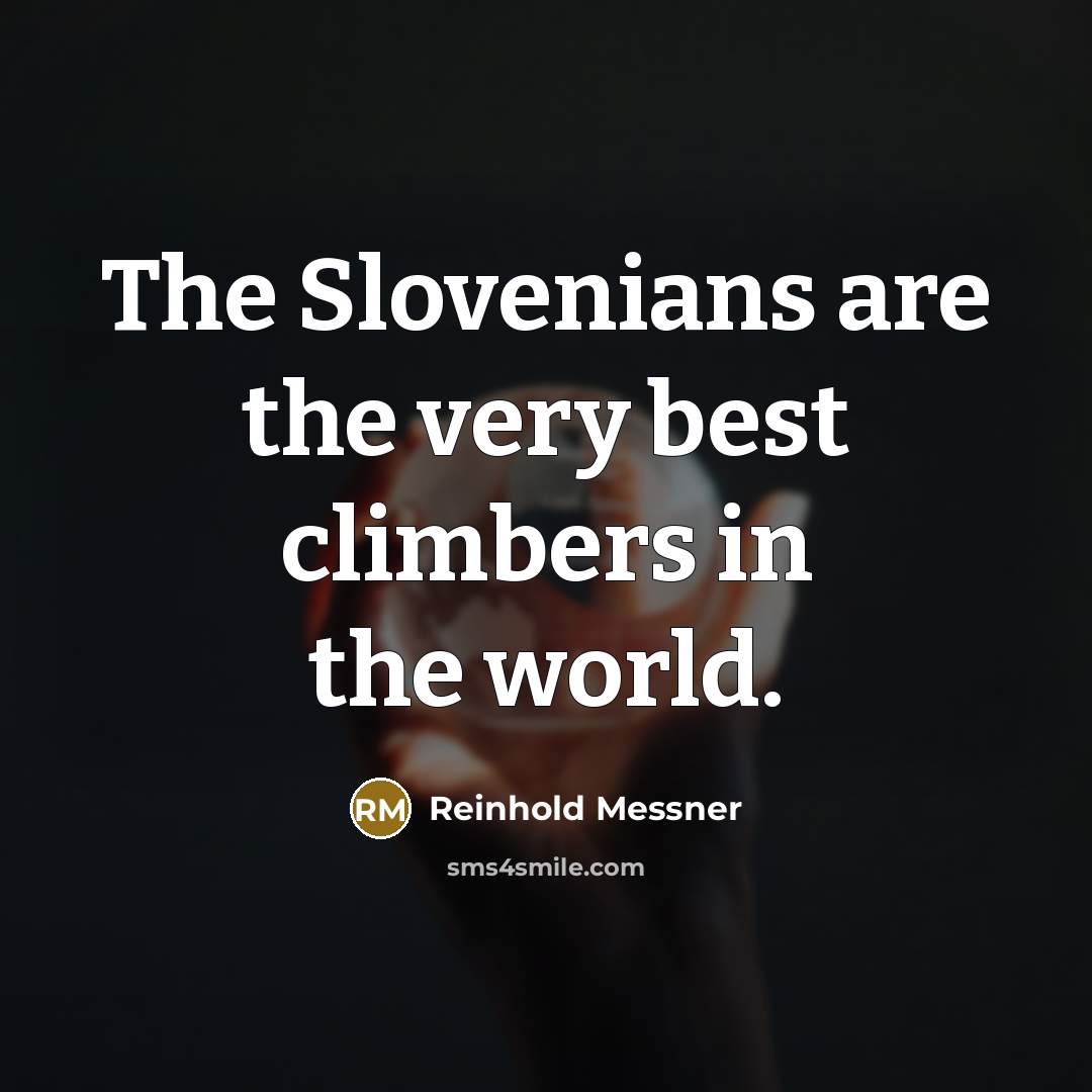 “The Slovenians are the very best climbers in the world.…” quote by Reinhold Messner