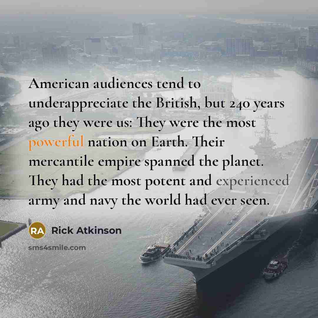 “American audiences tend to underappreciate the British, but 240 years…” quote by Rick Atkinson