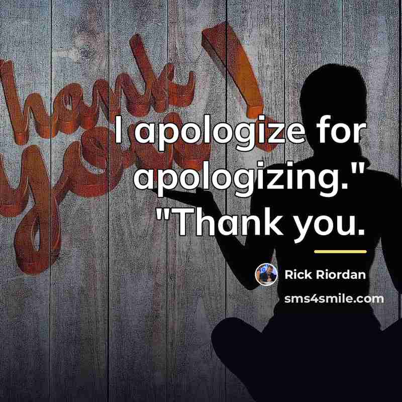 “I apologize for apologizing." "Thank you.…” quote by Rick Riordan
