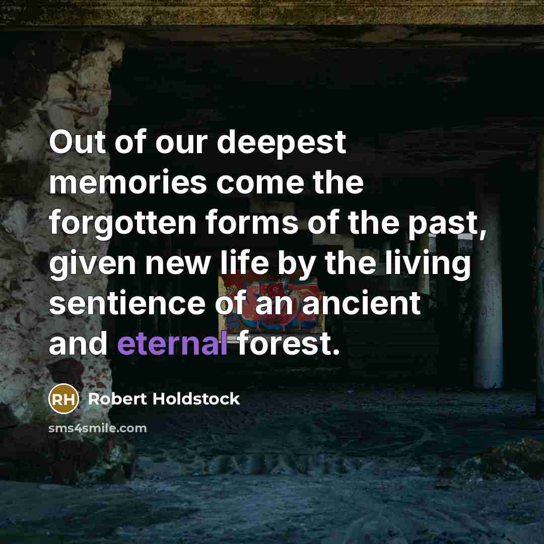 “Out of our deepest memories come the forgotten forms of…” quote by Robert Holdstock