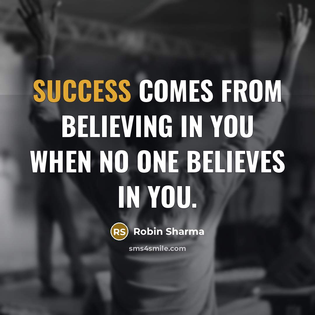 “Success comes from believing in you when no one believes…” quote by Robin Sharma