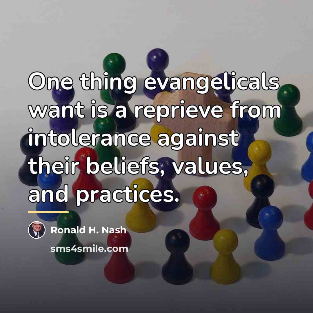 “One thing evangelicals want is a reprieve from intolerance against…” quote by Ronald H. Nash