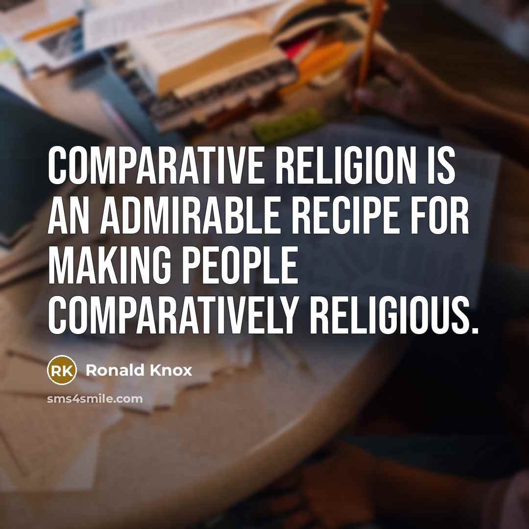 “Comparative religion is an admirable recipe for making people comparatively…” quote by Ronald Knox