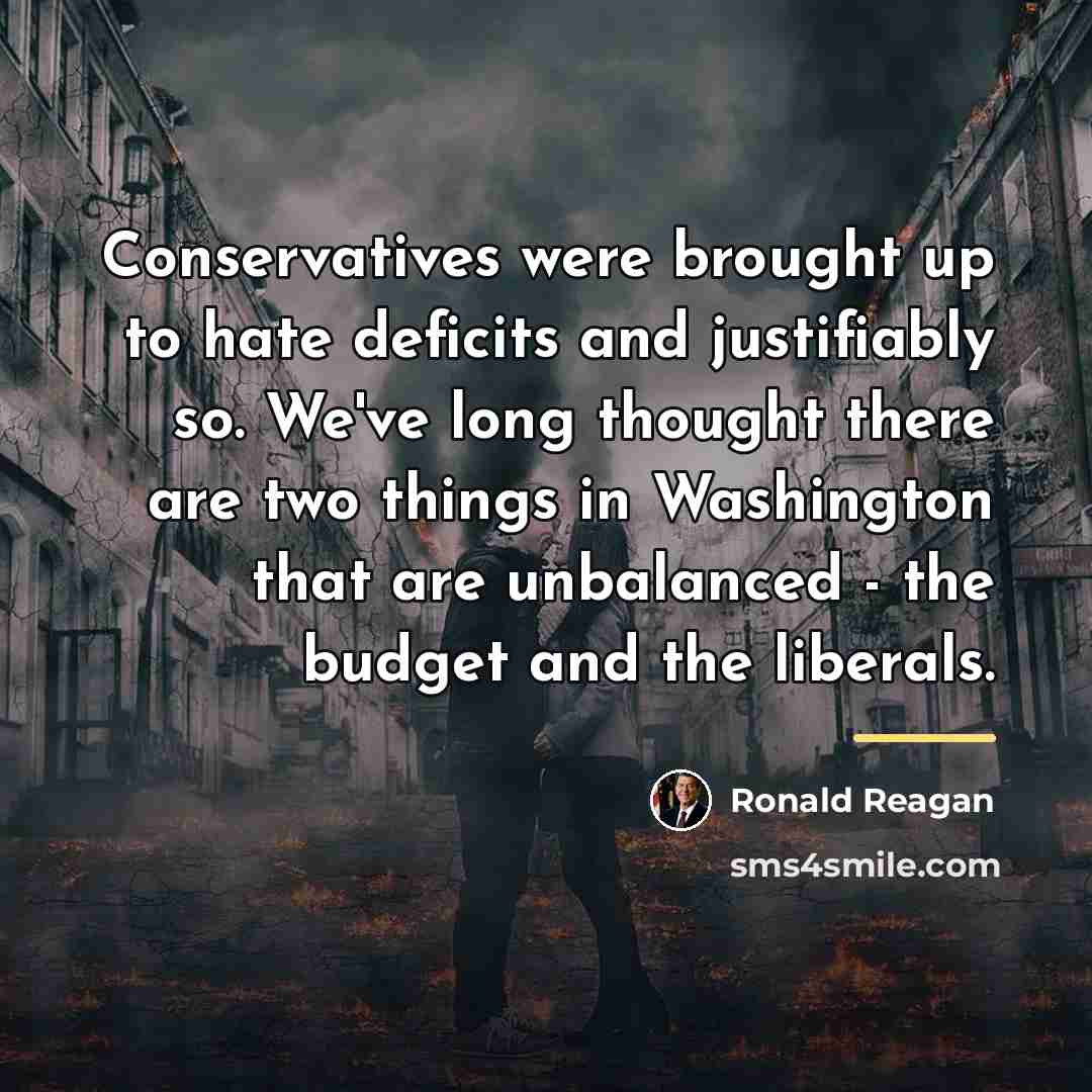 “Conservatives were brought up to hate deficits and justifiably so.…” quote by Ronald Reagan