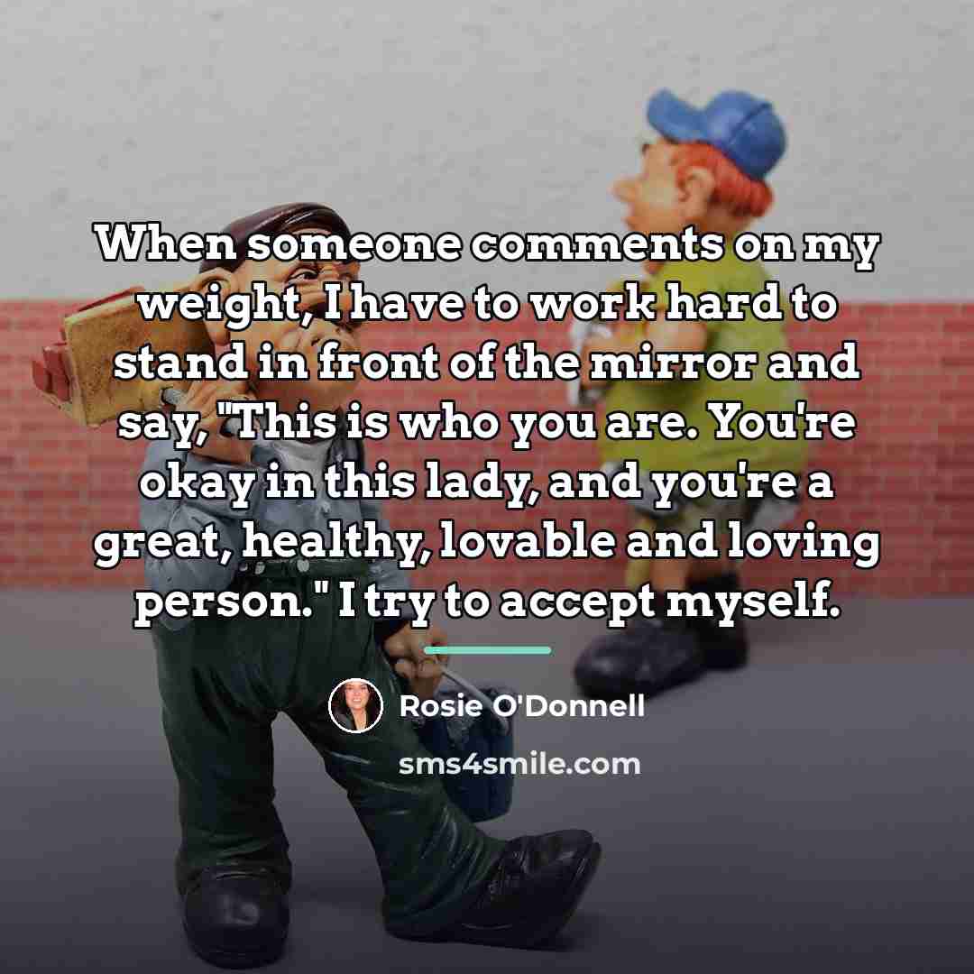 “When someone comments on my weight, I have to work…” quote by Rosie O'Donnell
