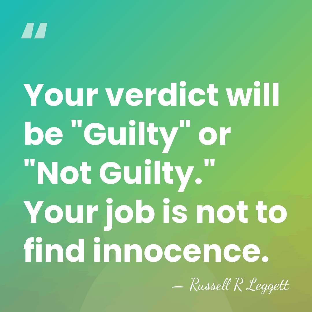 Your verdict will be "Guilty" or "Not Guilty." Your job is not&hellip; - Russell R Leggett