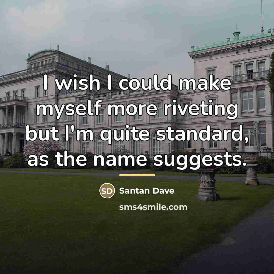 “I wish I could make myself more riveting but I'm…” quote by Santan Dave