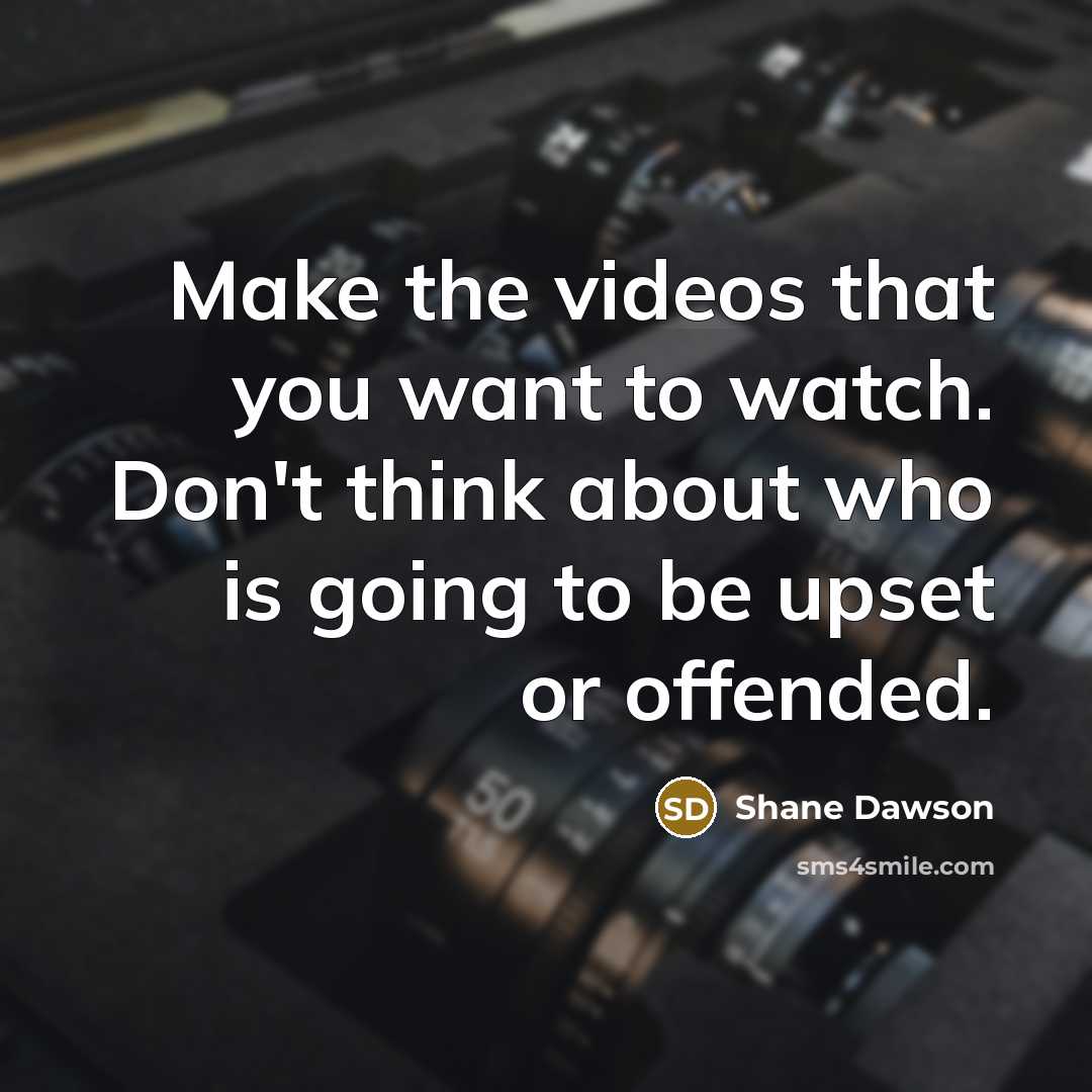 “Make the videos that you want to watch. Don't think…” quote by Shane Dawson
