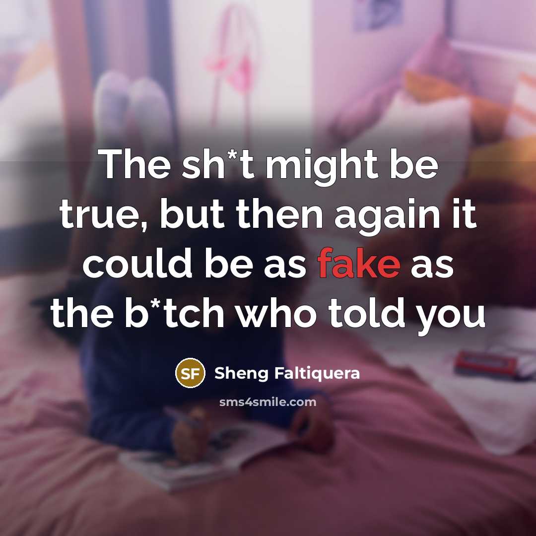 “The sh*t might be true, but then again it could…” quote by Sheng Faltiquera