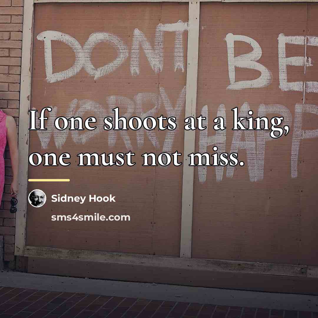 “If one shoots at a king, one must not miss.…” quote by Sidney Hook