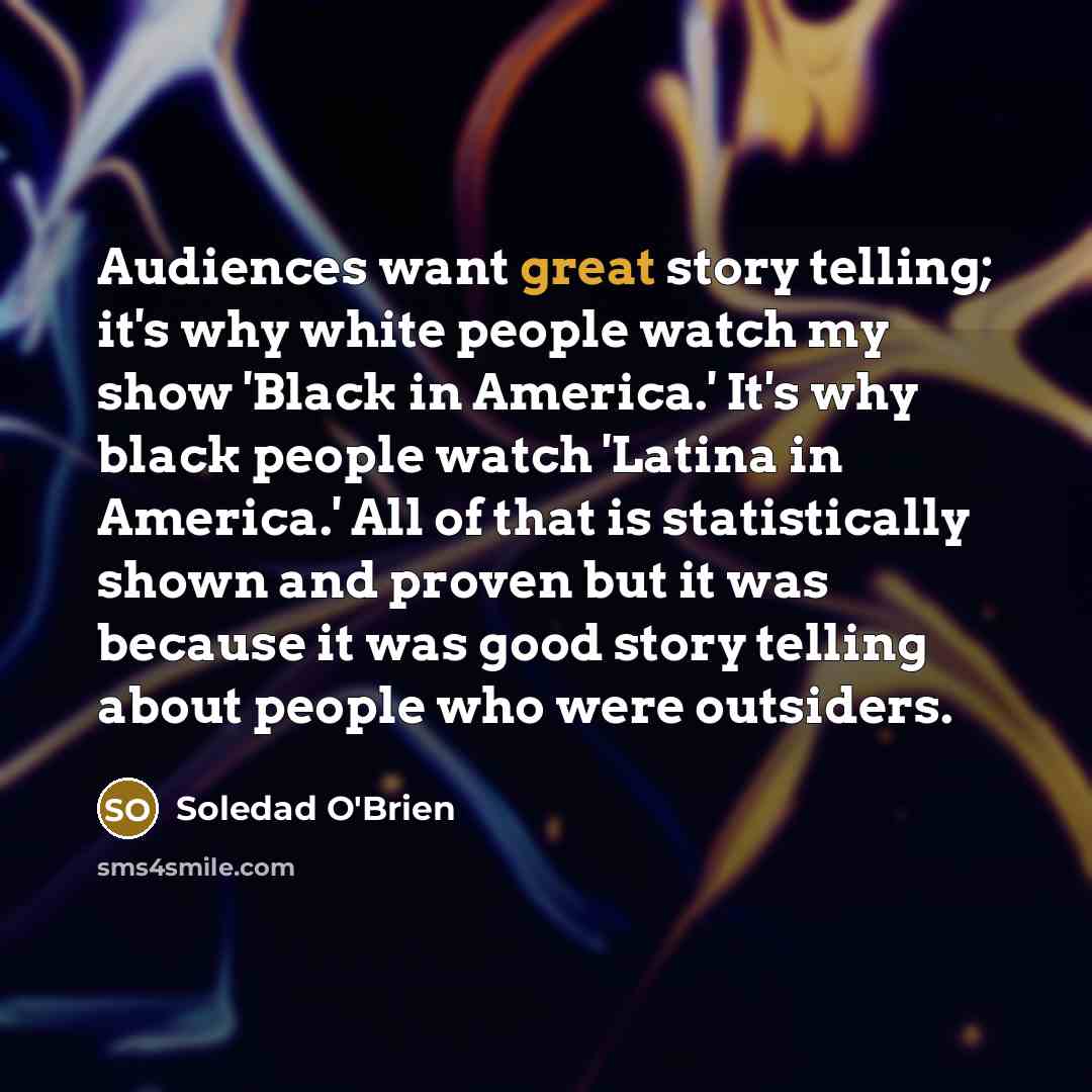 “Audiences want great story telling; it's why white people watch…” quote by Soledad O'Brien