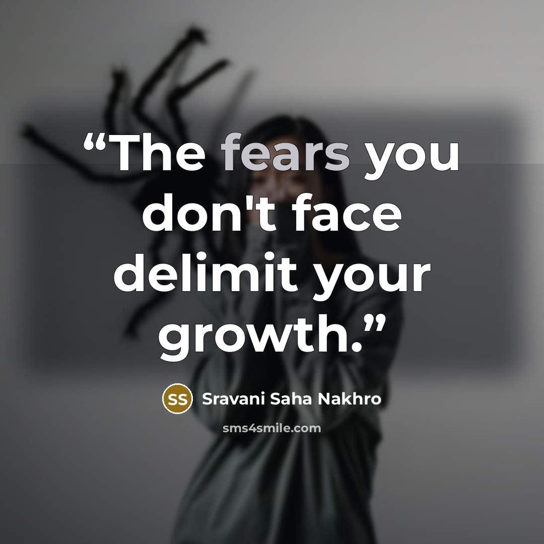 “The fears you don't face delimit your growth.” quote by Sravani Saha Nakhro