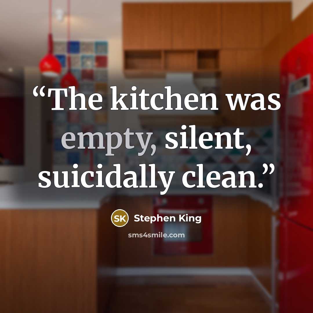 “The kitchen was empty, silent, suicidally clean.” quote by Stephen King