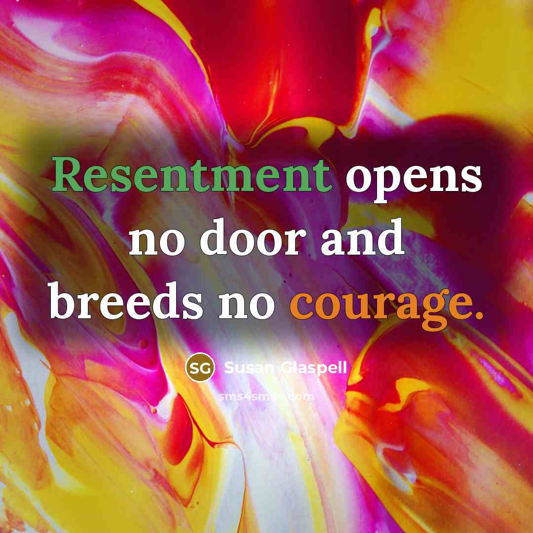 “Resentment opens no door and breeds no courage.…” quote by Susan Glaspell